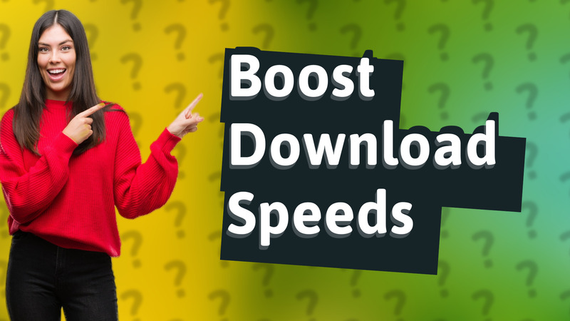 Boost Download Speeds