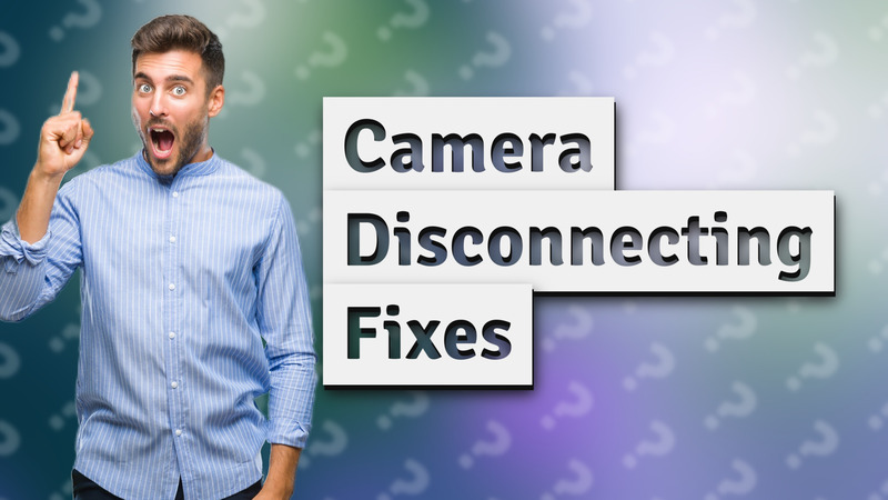 Camera Disconnecting Fixes