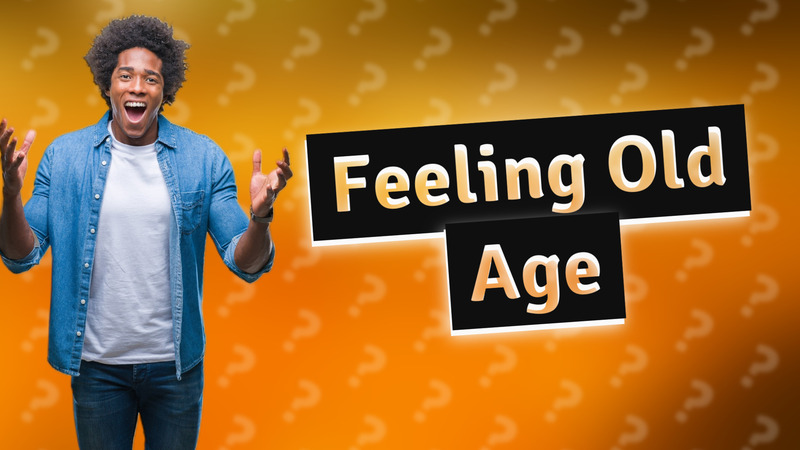 Feeling Old Age