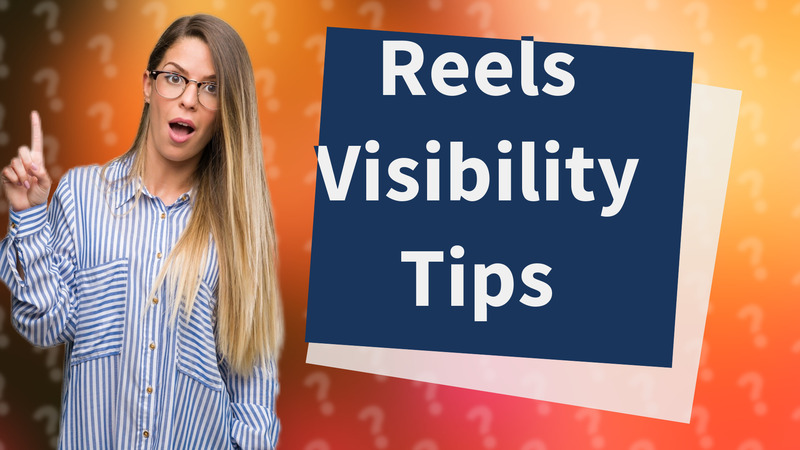 Reels Visibility Tips