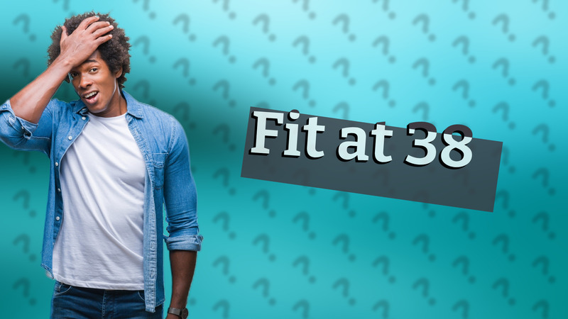 Fit at 38