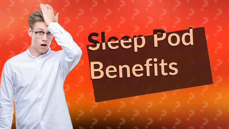 Sleep Pod Benefits