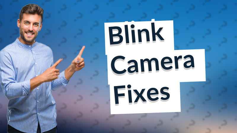 Blink Camera Fixes