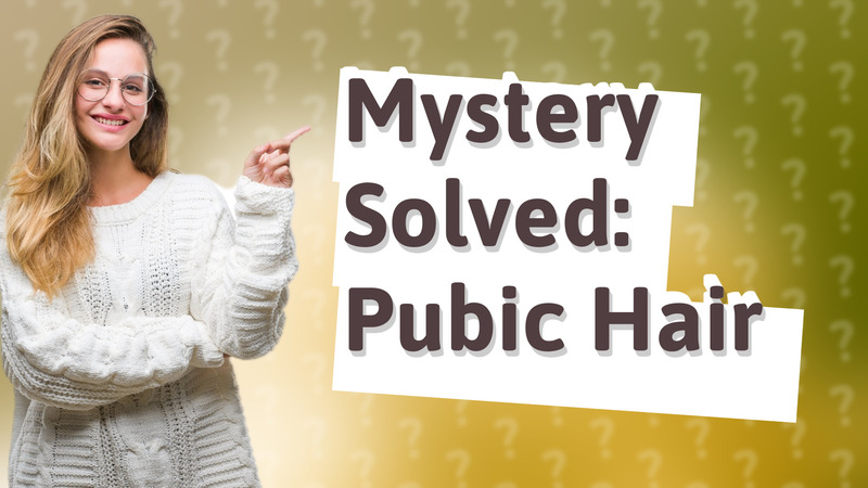 Mystery Solved: Pubic Hair