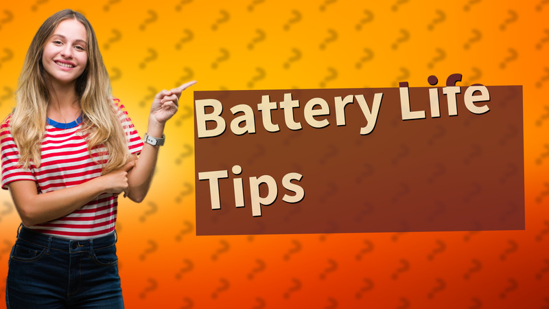 Battery Life Tips