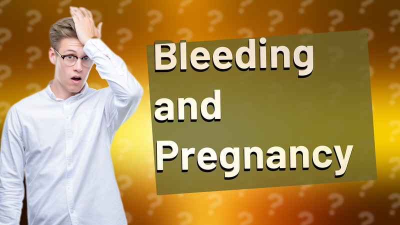 Bleeding and Pregnancy