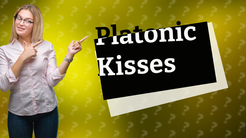Platonic Kisses