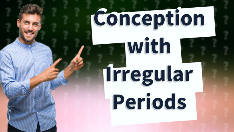 Conception with Irregular Periods