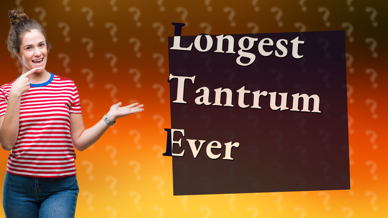 Longest Tantrum Ever