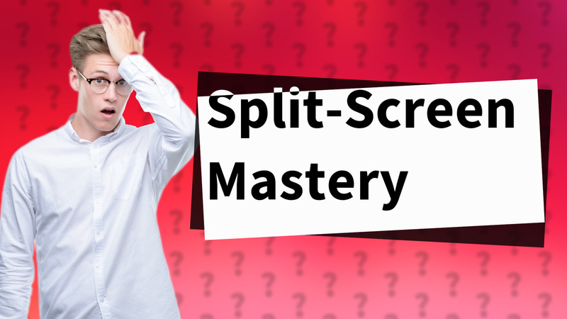 Split-Screen Mastery