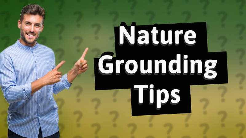 Nature Grounding Tips