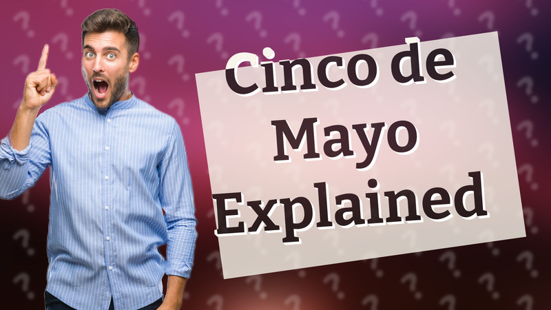Cinco de Mayo Explained
