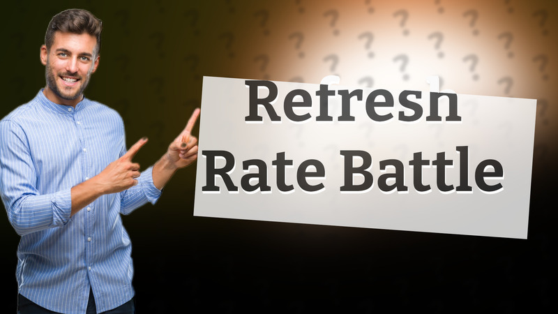 Refresh Rate Battle