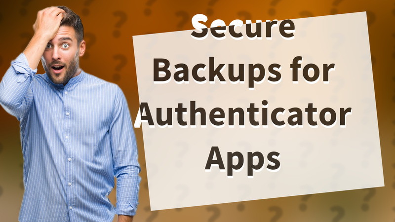 Secure Backups for Authenticator Apps