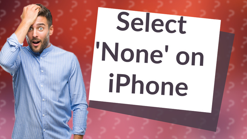 Select 'None' on iPhone