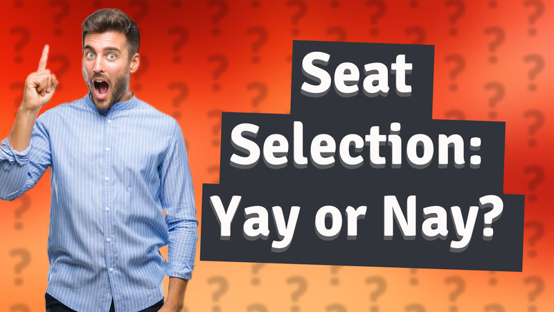 Seat Selection: Yay or Nay?