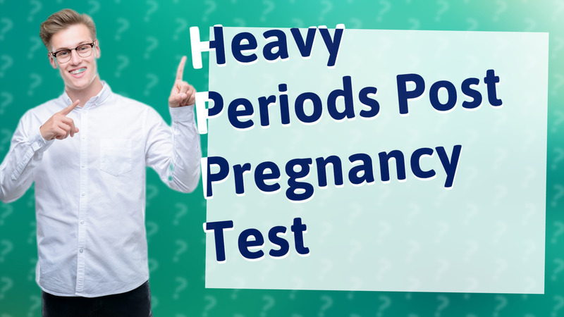 Heavy Periods Post Pregnancy Test