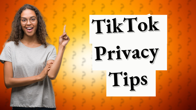 TikTok Privacy Tips