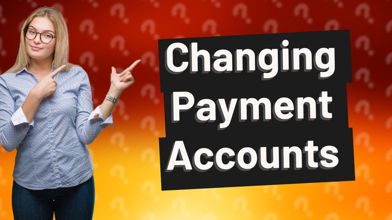 Changing Payment Accounts