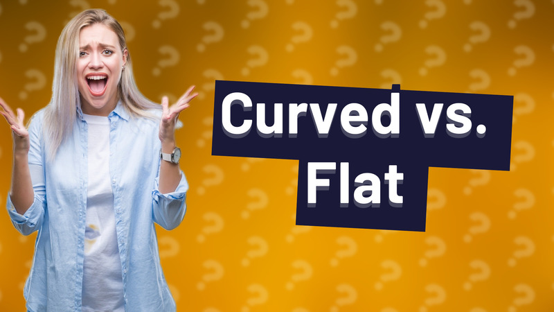 Curved vs. Flat