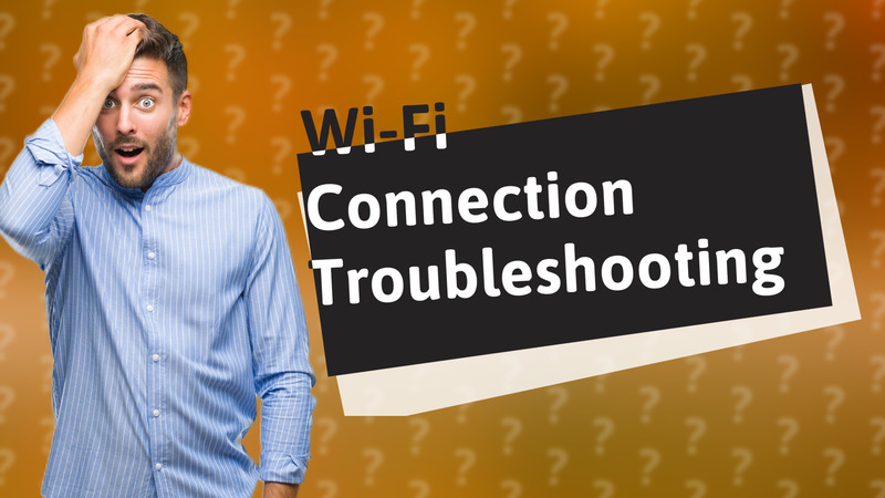 Wi-Fi Connection Troubleshooting