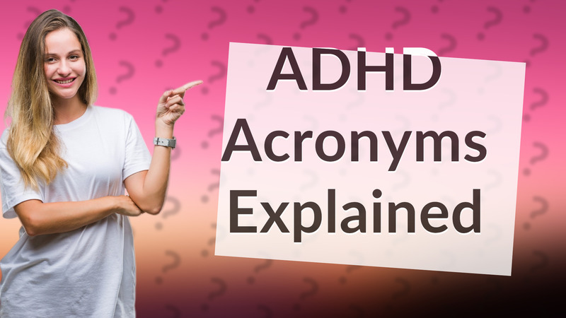 ADHD Acronyms Explained