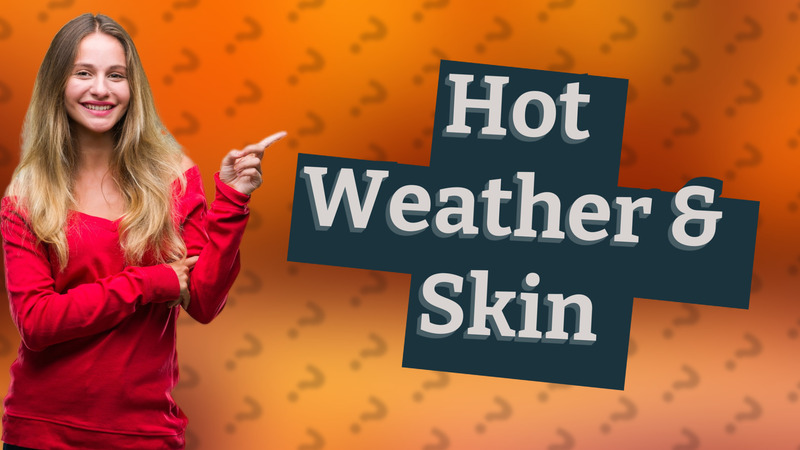 Hot Weather & Skin