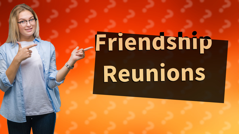 Friendship Reunions