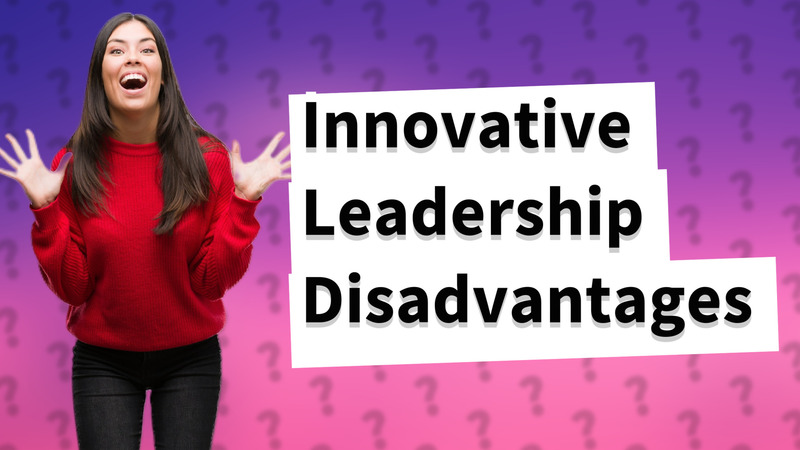 Innovative Leadership Disadvantages