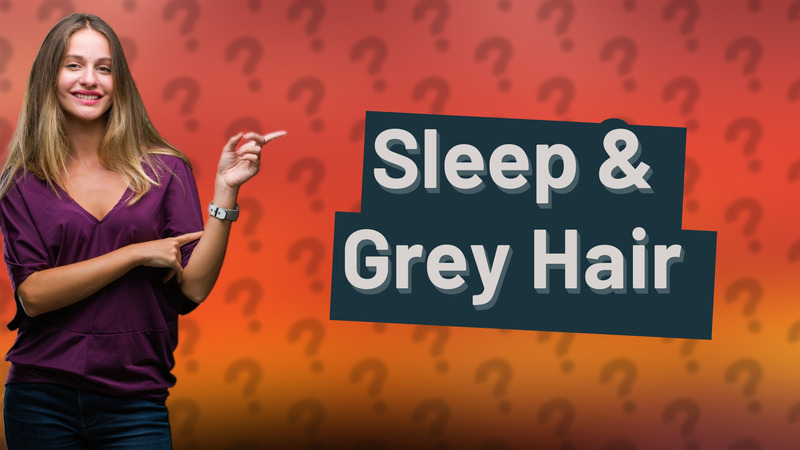 Sleep & Grey Hair