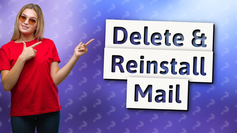 Delete & Reinstall Mail