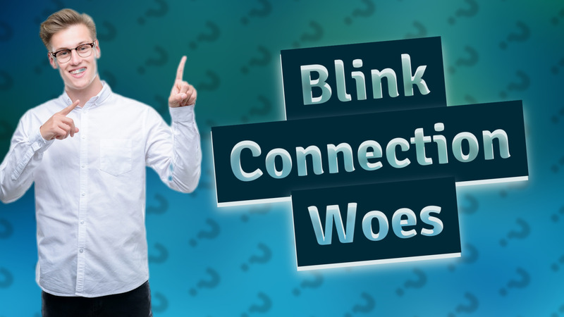 Blink Connection Woes