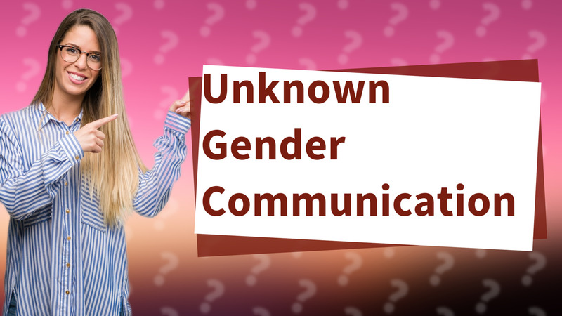 Unknown Gender Communication