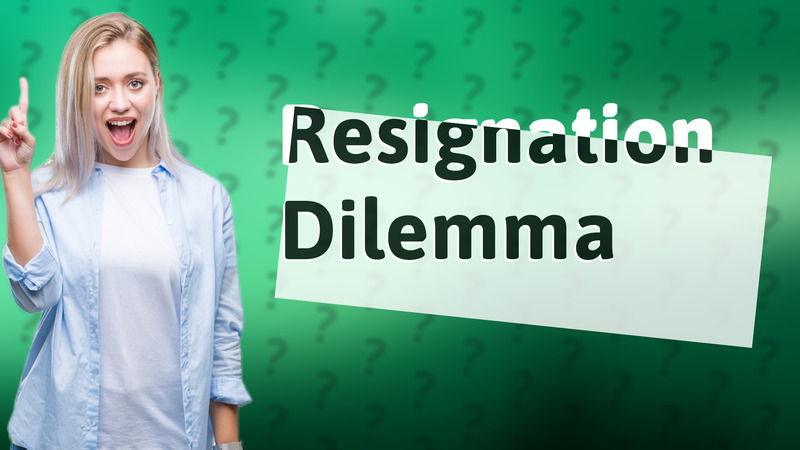 Resignation Dilemma