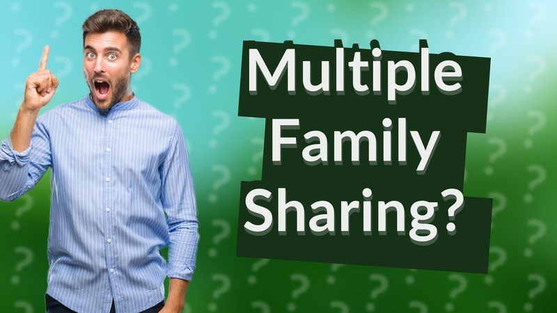 Multiple Family Sharing?