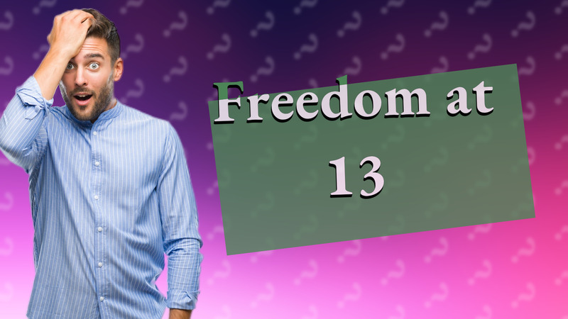 Freedom at 13
