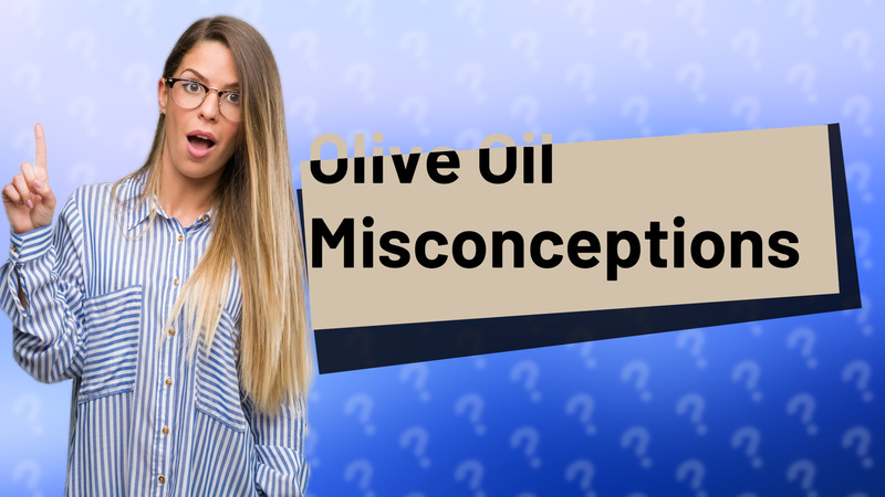 Olive Oil Misconceptions