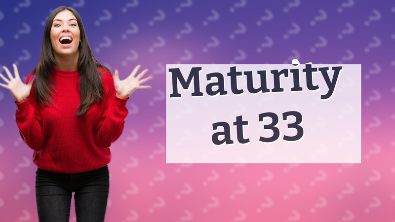 Maturity at 33