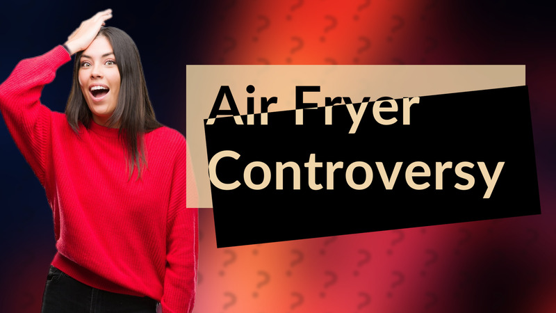 Air Fryer Controversy