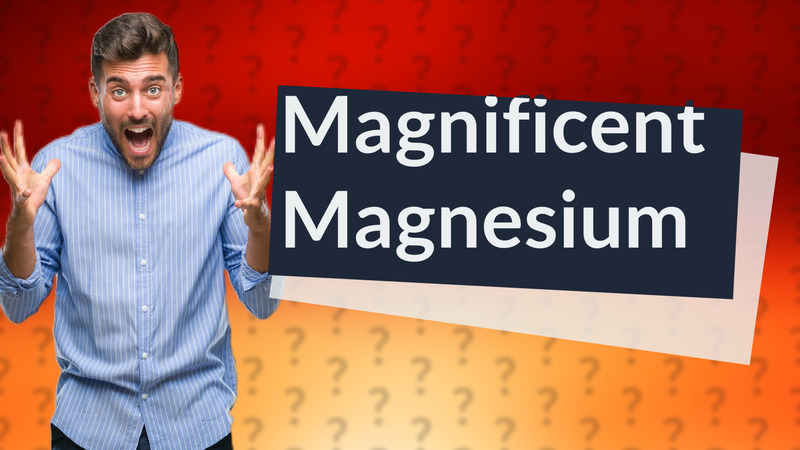 Magnificent Magnesium