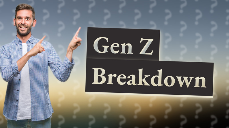 Gen Z Breakdown