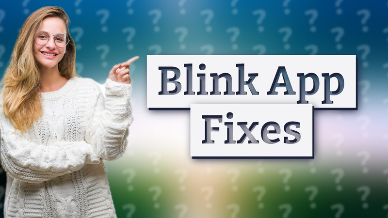 Blink App Fixes