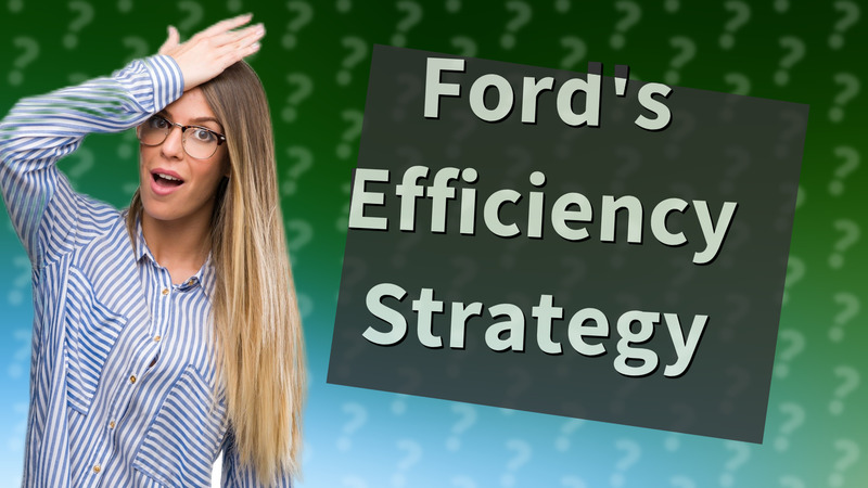 Ford's Efficiency Strategy