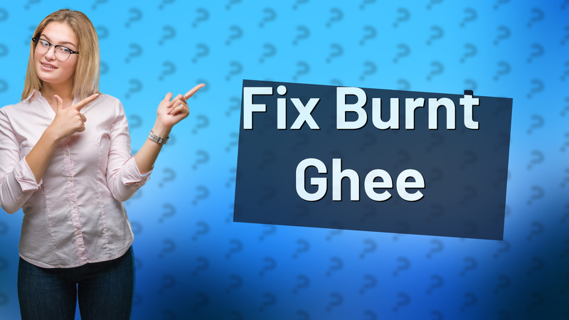 Fix Burnt Ghee