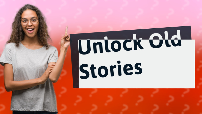 Unlock Old Stories