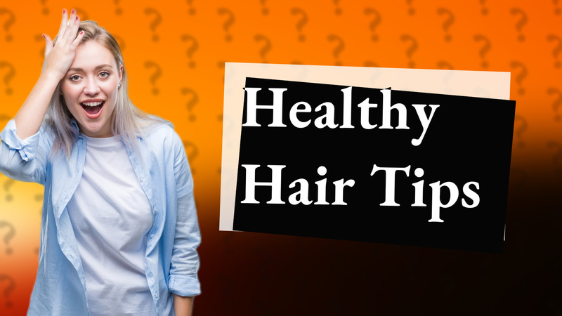 Healthy Hair Tips