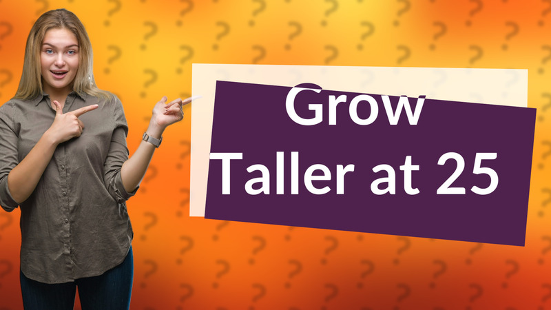 Grow Taller at 25