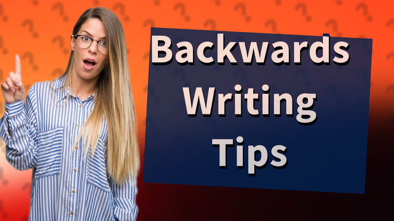 Backwards Writing Tips