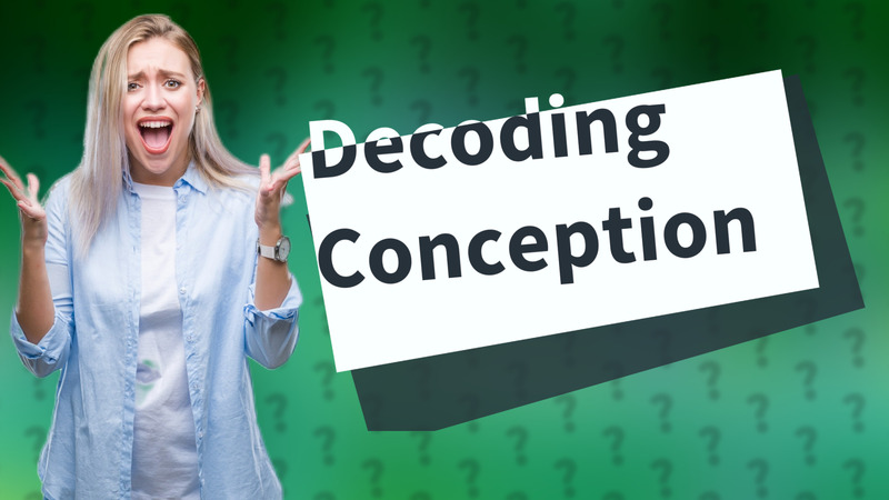 Decoding Conception