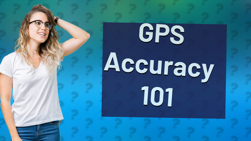 GPS Accuracy 101